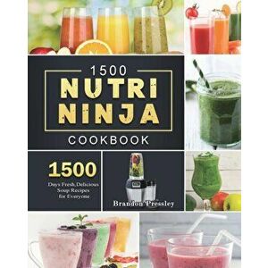1500 Nutri Ninja Cookbook: 1500 Days Fresh, Delicious Soup Recipes for Everyone, Paperback - Brandon Pressley imagine