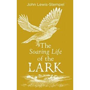 The Soaring Life of the Lark, Hardback - John Lewis-Stempel imagine