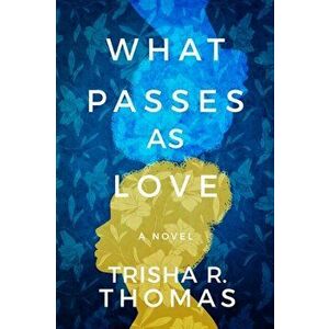 What Passes as Love. A Novel, Paperback - Trisha R. Thomas imagine