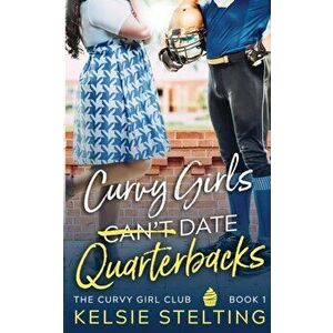 Curvy Girls Can't Date Quarterbacks, Paperback - Kelsie Stelting imagine