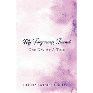 My Forgiveness Journal: One Day at a Time, Paperback - Gloria Ewing Lockhart imagine