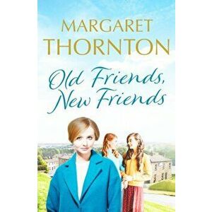 Old Friends, New Friends. A heartwarming tale of love and friendship in Yorkshire, Paperback - Margaret Thornton imagine