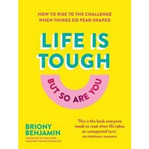 Life Is Tough (But So Are You). How to rise to the challenge when things go pear-shaped, Hardback - Briony Benjamin imagine