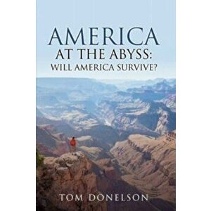 America At The Abyss: Will America Survive?, Paperback - Tom Donelson imagine