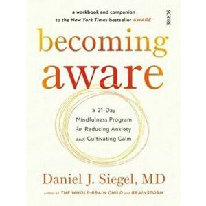 Becoming Aware. a 21-day mindfulness program for reducing anxiety and cultivating calm, Paperback - Daniel J., MD Siegel imagine