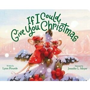 If I Could Give You Christmas, Board book - Lynn Plourde imagine