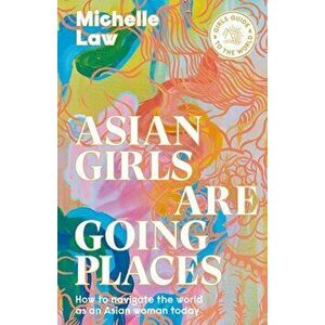 Asian Girls are Going Places. How to Navigate the World as an Asian Woman Today, Paperback - Michelle Law imagine