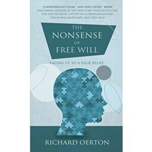 The Nonsense of Free Will. Facing up to a false belief, Paperback - Richard Oerton imagine