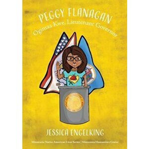 Peggy Flanagan: Ogimaa Kwe, Lieutenant Governor, Paperback - Jessica Engelking imagine