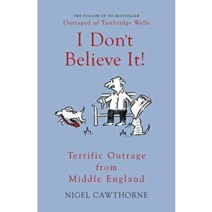 I Don't Believe It!. Terrific Outrage from Middle England, 2 Enlarged edition, Paperback - Nigel Cawthorne imagine