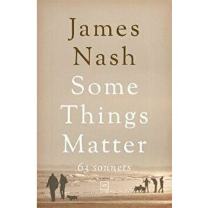 Some Things Matter: 63 Sonnets. 2 Revised edition, Paperback - James Nash imagine