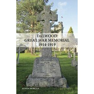 Dalwood Great War Memorial 1914-1919, Paperback - Alison Morgan imagine