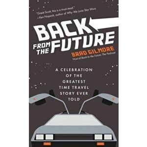 Back from the Future: A Celebration of the Greatest Time Travel Story Ever Told (Back to the Future Time Travel Facts and Trivia) - Brad Gilmore imagine