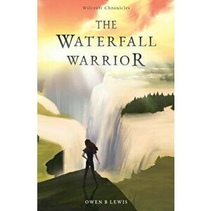 Wilcroft Chronicles: The Waterfall Warrior, Paperback - Owen B Lewis imagine