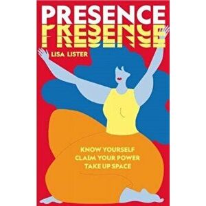 Presence. Know Yourself. Claim Your Power. Take Up Space, Hardback - Lisa Lister imagine