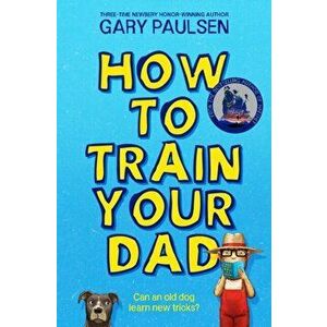 How to Train Your Dad, Paperback - Gary Paulsen imagine