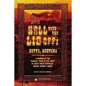 Hell With the Lid Off: Butte, Montana, Paperback - Horace Herbert Smith imagine