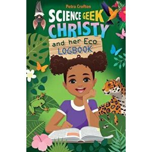 Science Geek Christy and her Eco-Logbook. New ed, Paperback - Petra Crofton imagine