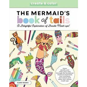 Doodle Menagerie: The Mermaid's Book of Tails. Draw, doodle, and color your way through the fantastical world of mermaids, mer-monkeys, mer-osaurs, an imagine