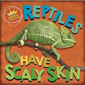 In the Animal Kingdom: Reptiles Have Scaly Skin. Illustrated ed, Paperback - Sarah Ridley imagine