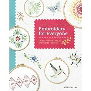 Embroidery for Everyone. Easy to Learn Techniques with 50 Patterns!, Paperback - Kelly Fletcher imagine