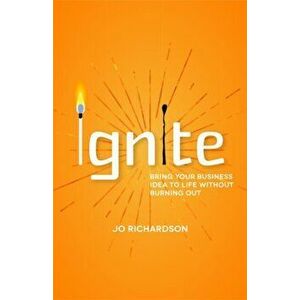 Ignite. Bring your business idea to life without burning out, Paperback - Jo Richardson imagine