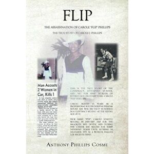 Flip: The Assassination of Carole 'Flip' Phillips the True Story of Carole J. Phillips, Paperback - Anthony Phillips Cosme imagine