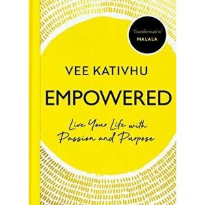 Empowered. Live Your Life with Passion and Purpose, Paperback - Vee Kativhu imagine