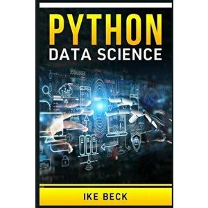 Python for Data Science: The Complete Python Programming Tutorial. Become a Master of Big Data Analysis and a Master of Machine Learning (2022 - Ike B imagine