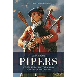Pipers. A Guide to the Players and Music of the Highland Bagpipe, Reissue, Paperback - William Donaldson imagine