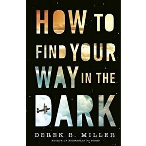 How to Find Your Way in the Dark, Paperback - Derek B. Miller imagine