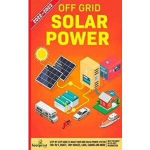Off Grid Solar Power 2022-2023: Step-By-Step Guide to Make Your Own Solar Power System For RV's, Boats, Tiny Houses, Cars, Cabins and more, With the M imagine