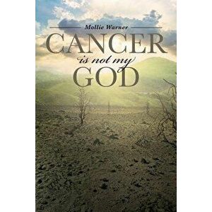 Cancer Is Not My God, Paperback - Mollie Warner imagine