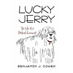 Lucky Jerry: The Life of a Political Economist, Paperback - Benjamin J. Cohen imagine