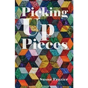 Picking Up Pieces, Paperback - Susan Frazier imagine