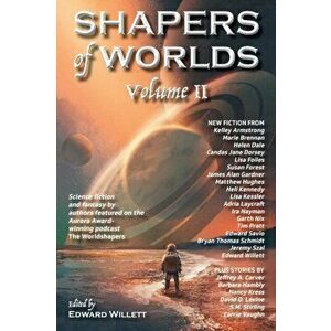 Shapers of Worlds Volume II: Science fiction and fantasy by authors featured on the Aurora Award-winning podcast The Worldshapers - Edward Willett imagine