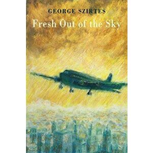 Fresh Out of the Sky, Paperback - George Szirtes imagine