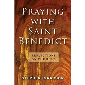 Praying with Saint Benedict: Reflections on the Rule, Paperback - Stephen Isaacson imagine