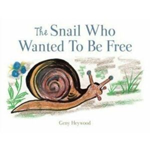 The Snail Who Wanted To Be Free, Paperback - Geny Heywood imagine
