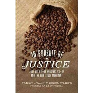 In Pursuit of Justice. Just Us! Coffee Roasters Co-op and the Fair Trade Movement, Paperback - Errol Sharpe imagine