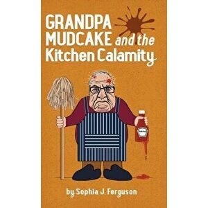 Grandpa Mudcake and the Kitchen Calamity: Funny Picture Books for 3-7 Year Olds, Hardcover - Sophia J. Ferguson imagine
