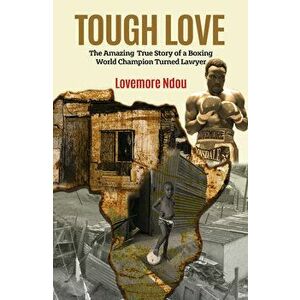 Tough Love: The Amazing True Story of a Boxing World Champion Turned Lawyer., Paperback - Lovemore Ndou imagine