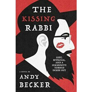 The Kissing Rabbi: Lust, Betrayal, and a Community Turned Inside Out, Paperback - Andy Becker imagine