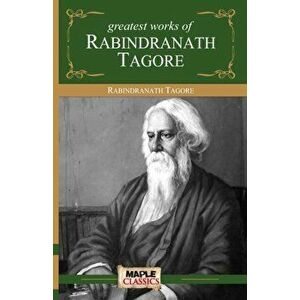 Rabindranath Tagore - Greatest Works, Paperback - Rabindranath Tagore imagine