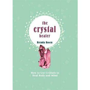 The Crystal Healer. How to Use Crystals to Heal Body and Mind, Hardback - Brenda Rosen imagine