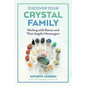 Discover Your Crystal Family: Working with Stones and Their Angelic Messengers, Paperback - Kathryn Hudson imagine