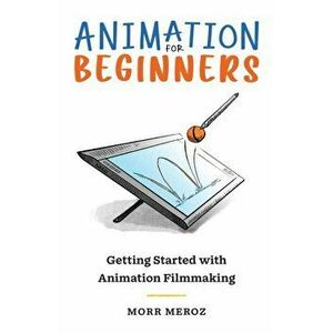 Animation for Beginners: Getting Started with Animation Filmmaking, Paperback - Morr Meroz imagine