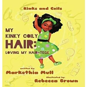 Kinks and Coils: My Kinky, Coily Hair: Loving My Hair-tege, Hardcover - Markethia Mull imagine