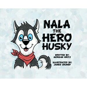 Nala, the Hero Husky, Hardcover - Morgan Hritz imagine