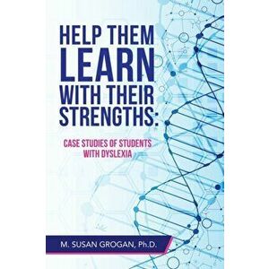 Help Them Learn with Their Strengths: Case Studies of Students with Dyslexia, Paperback - M. Susan Grogan imagine